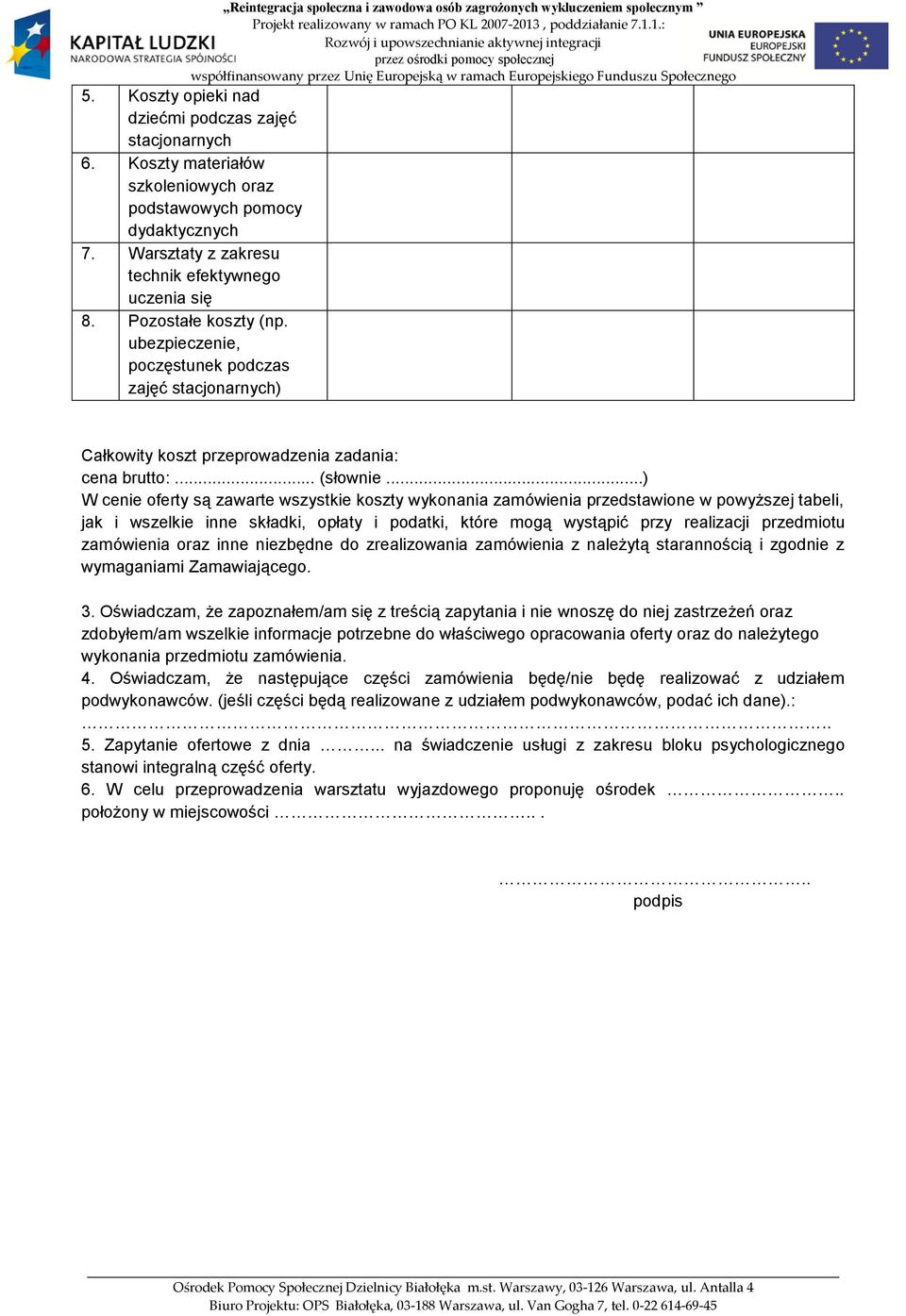 ..) W cenie oferty są zawarte wszystkie koszty wykonania zamówienia przedstawione w powyższej tabeli, jak i wszelkie inne składki, opłaty i podatki, które mogą wystąpić przy realizacji przedmiotu