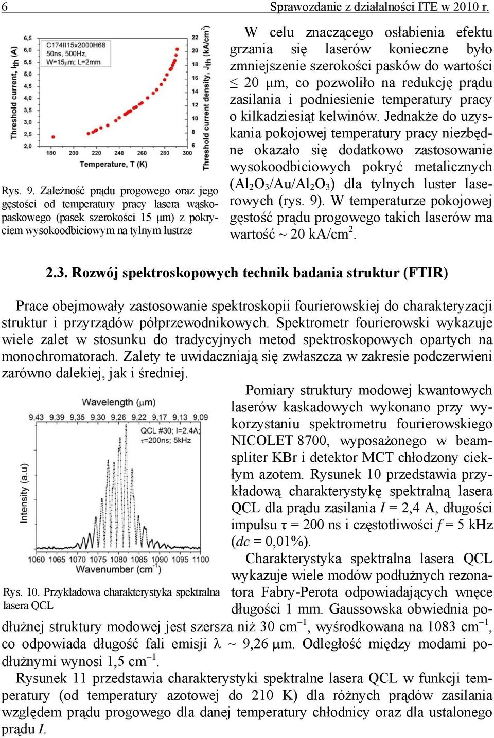 grzania się laserów konieczne było zmniejszenie szerokości pasków do wartości 20 μm, co pozwoliło na redukcję prądu zasilania i podniesienie temperatury pracy o kilkadziesiąt kelwinów.