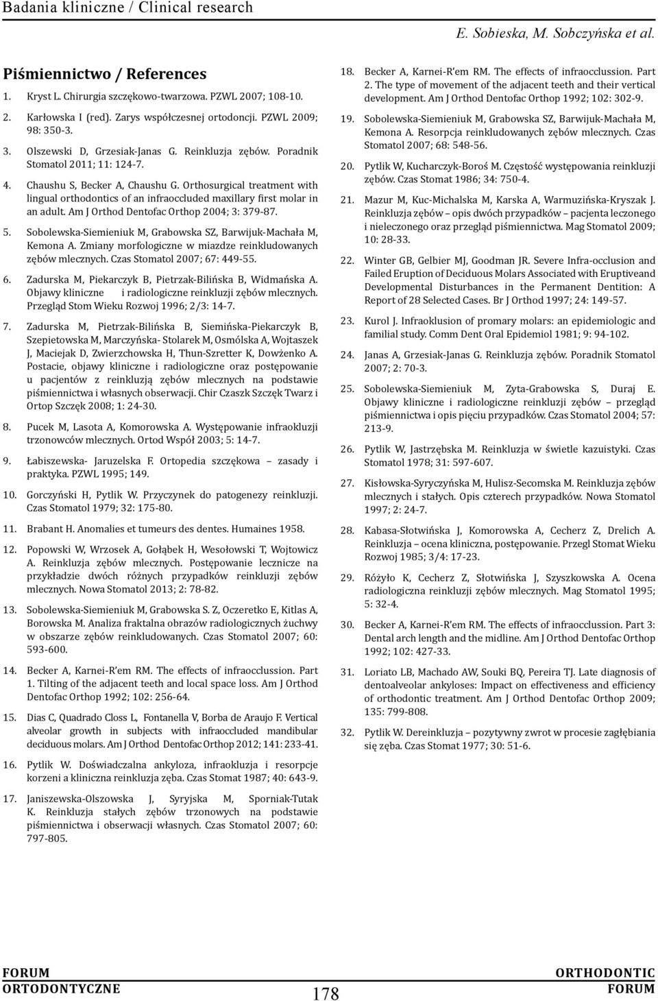 Am J Orthod Dentofac Orthop 2004; 3: 379-87. 5. Sobolewska-Siemieniuk M, Grabowska SZ, Barwijuk-Machała M, Kemona A. Zmiany morfologiczne w miazdze reinkludowanych zębów mlecznych.