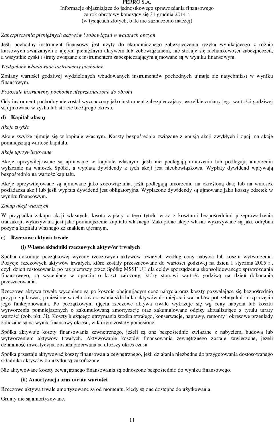 Wydzielone wbudowane instrumenty pochodne Zmiany wartości godziwej wydzielonych wbudowanych instrumentów pochodnych ujmuje się natychmiast w wyniku finansowym.