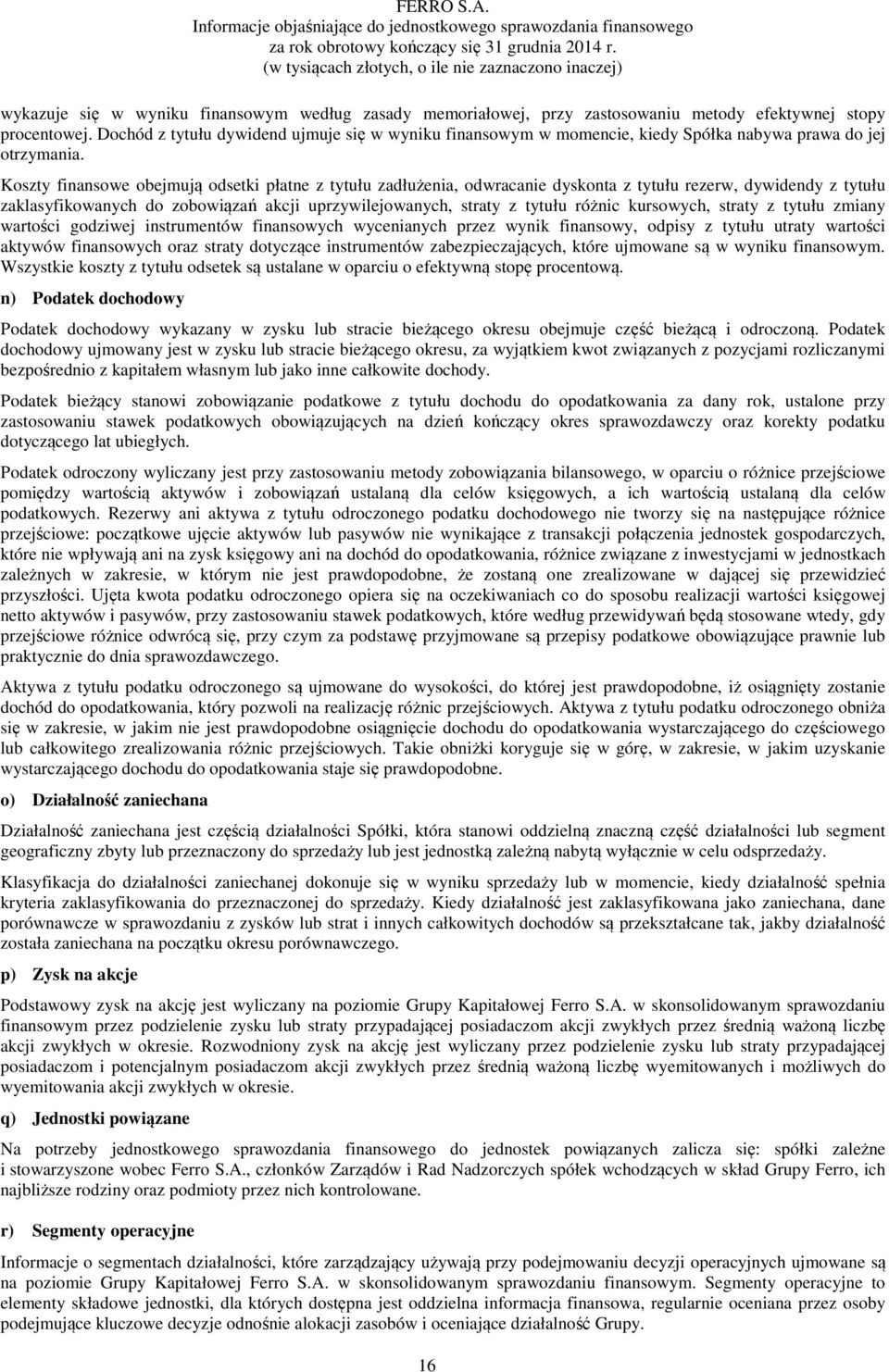 Koszty finansowe obejmują odsetki płatne z tytułu zadłużenia, odwracanie dyskonta z tytułu rezerw, dywidendy z tytułu zaklasyfikowanych do zobowiązań akcji uprzywilejowanych, straty z tytułu różnic