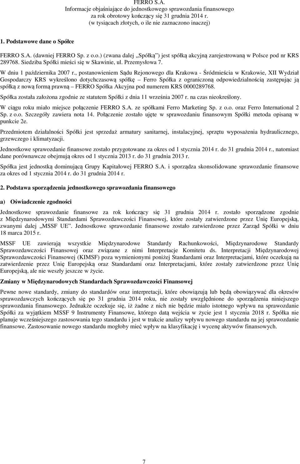 , postanowieniem Sądu Rejonowego dla Krakowa - Śródmieścia w Krakowie, XII Wydział Gospodarczy KRS wykreślono dotychczasową spółkę Ferro Spółka z ograniczoną odpowiedzialnością zastępując ją spółką z