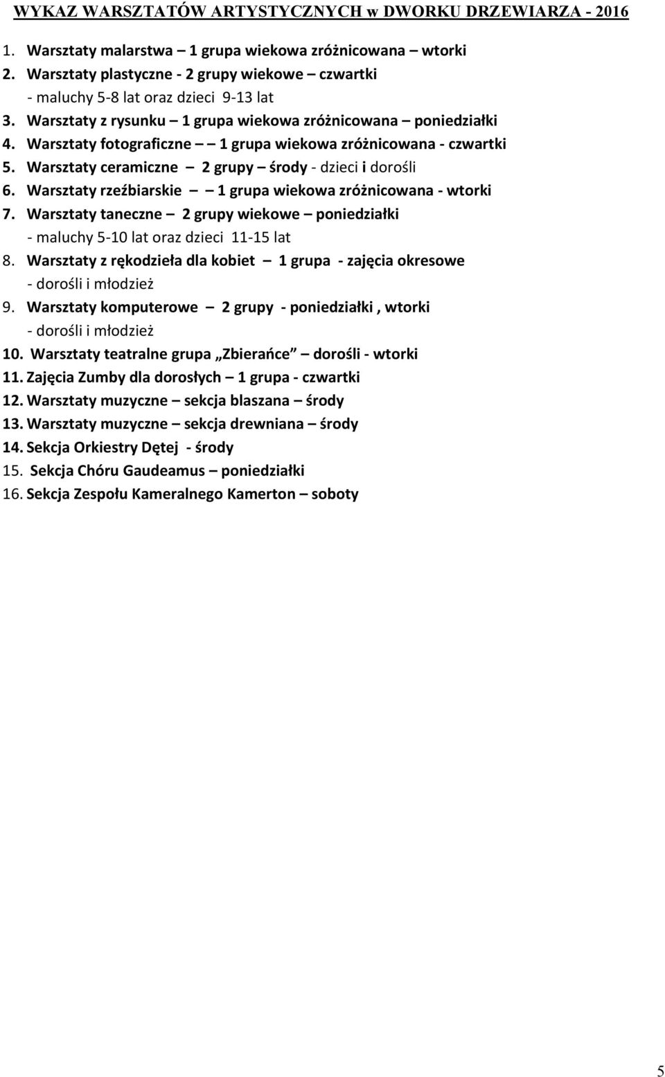 Warsztaty fotograficzne 1 grupa wiekowa zróżnicowana - czwartki 5. Warsztaty ceramiczne 2 grupy środy - dzieci i dorośli 6. Warsztaty rzeźbiarskie 1 grupa wiekowa zróżnicowana - wtorki 7.