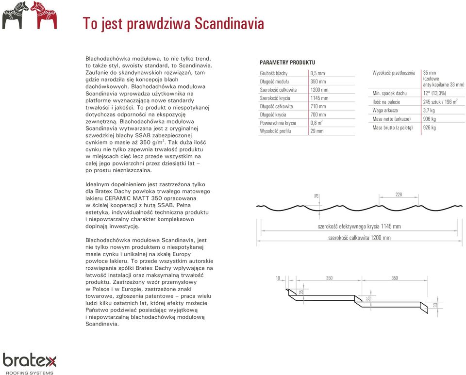 Blachodachówka modułowa Scandinavia wprowadza użytkownika na platformę wyznaczającą nowe standardy trwałości i jakości. To produkt o niespotykanej dotychczas odporności na ekspozycję zewnętrzną.
