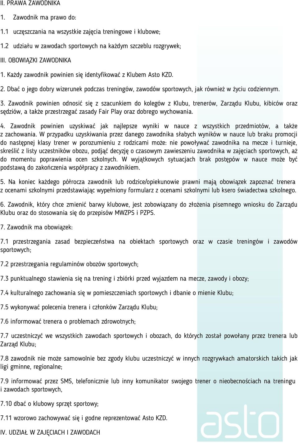 Zawodnik powinien odnosić się z szacunkiem do kolegów z Klubu, trenerów, Zarządu Klubu, kibiców oraz sędziów, a także przestrzegać zasady Fair Play oraz dobrego wychowania. 4.