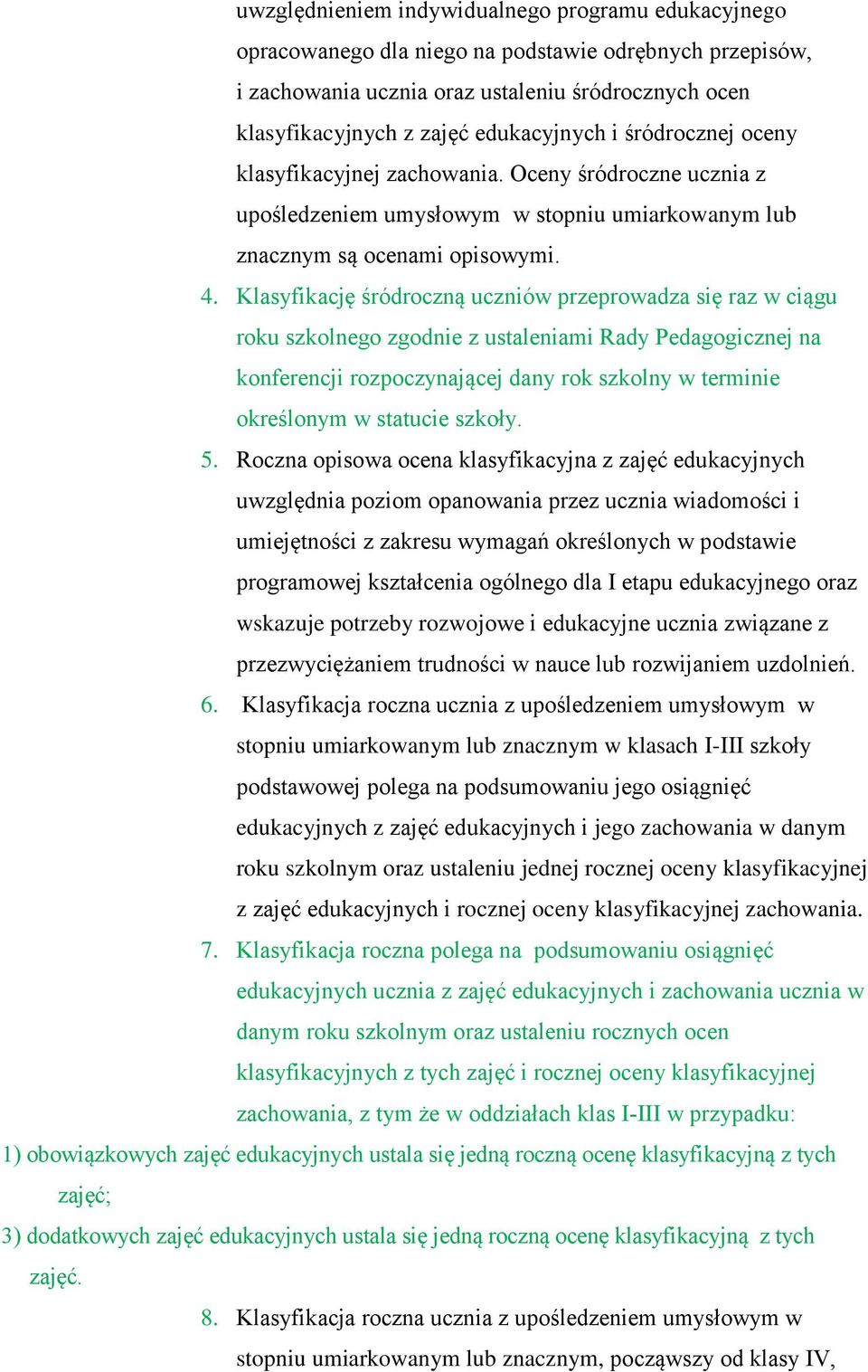 Klasyfikację śródroczną uczniów przeprowadza się raz w ciągu roku szkolnego zgodnie z ustaleniami Rady Pedagogicznej na konferencji rozpoczynającej dany rok szkolny w terminie określonym w statucie