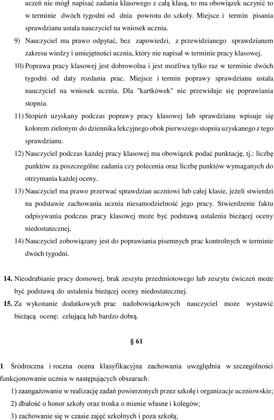 9) Nauczyciel ma prawo odpytać, bez zapowiedzi, z przewidzianego sprawdzianem zakresu wiedzy i umiejętności ucznia, który nie napisał w terminie pracy klasowej.