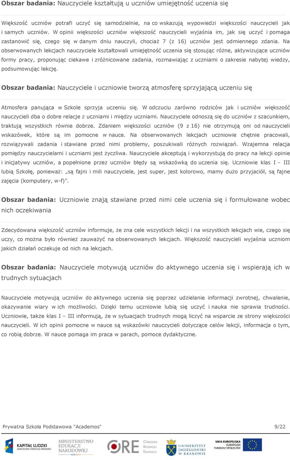 Na obserwowanych lekcjach nauczyciele kształtowali umiejętność uczenia się stosując różne, aktywizujące uczniów formy pracy, proponując ciekawe i zróżnicowane zadania, rozmawiając z uczniami o