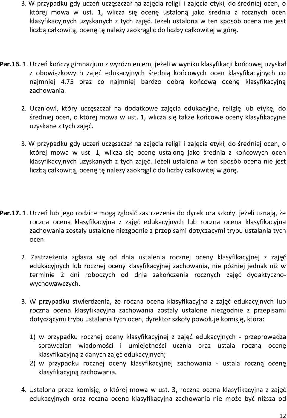 Jeżeli ustalona w ten sposób ocena nie jest liczbą całkowitą, ocenę tę należy zaokrąglić do liczby całkowitej w górę. Par.16. 1.