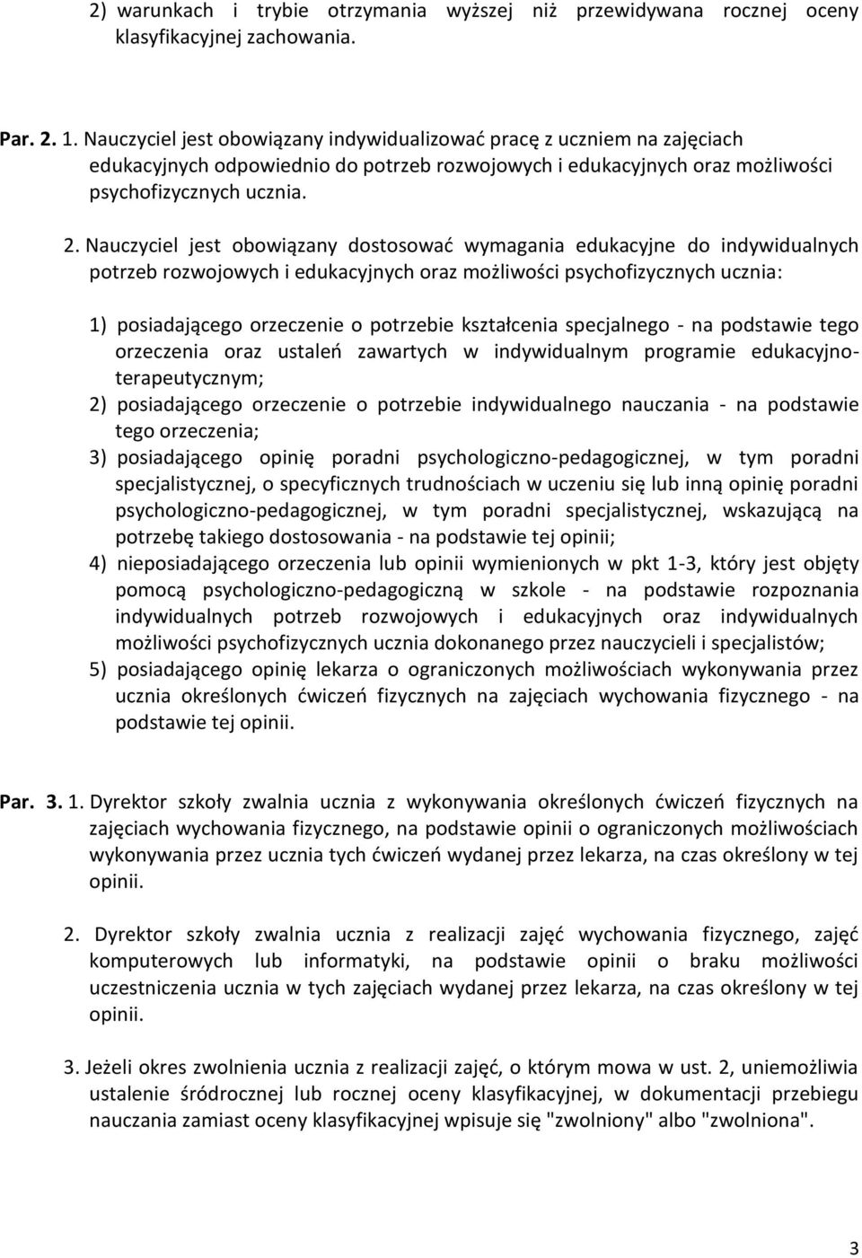 Nauczyciel jest obowiązany dostosować wymagania edukacyjne do indywidualnych potrzeb rozwojowych i edukacyjnych oraz możliwości psychofizycznych ucznia: 1) posiadającego orzeczenie o potrzebie