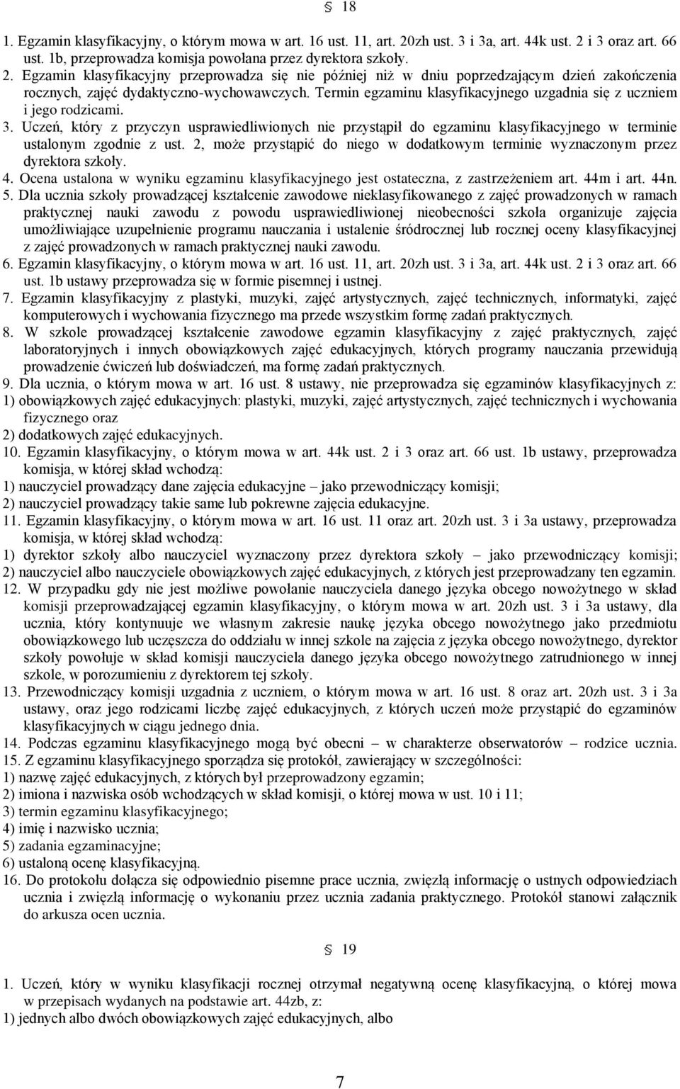 Termin egzaminu klasyfikacyjnego uzgadnia się z uczniem i jego rodzicami. 3. Uczeń, który z przyczyn usprawiedliwionych nie przystąpił do egzaminu klasyfikacyjnego w terminie ustalonym zgodnie z ust.