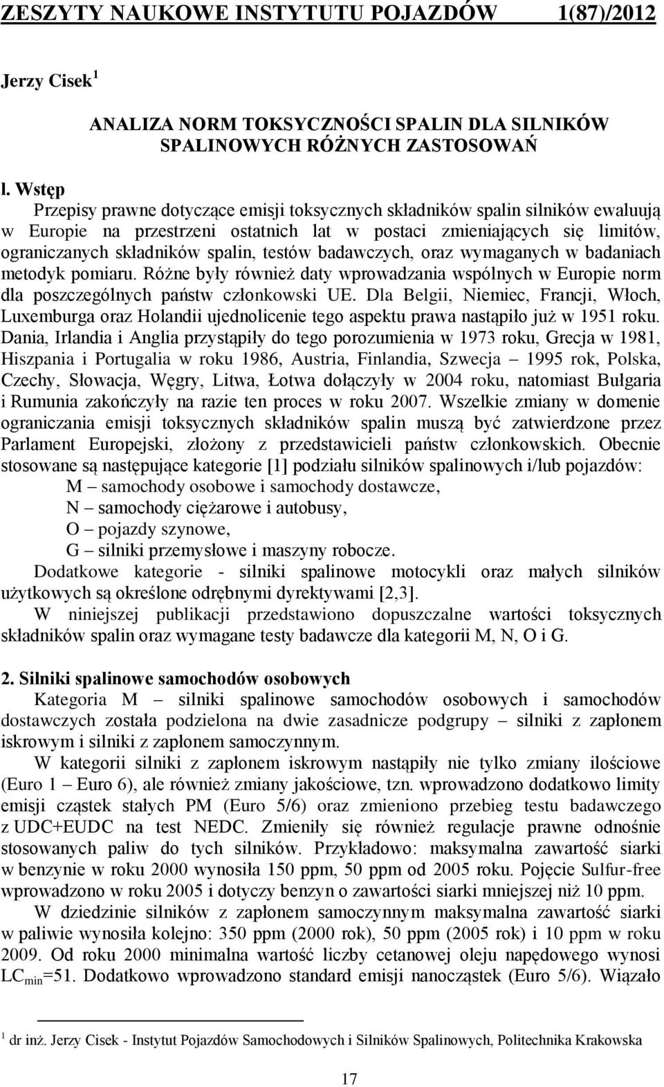 testów badawczych, oraz wymaganych w badaniach metodyk pomiaru. Różne były również daty wprowadzania wspólnych w Europie norm dla poszczególnych państw członkowski UE.