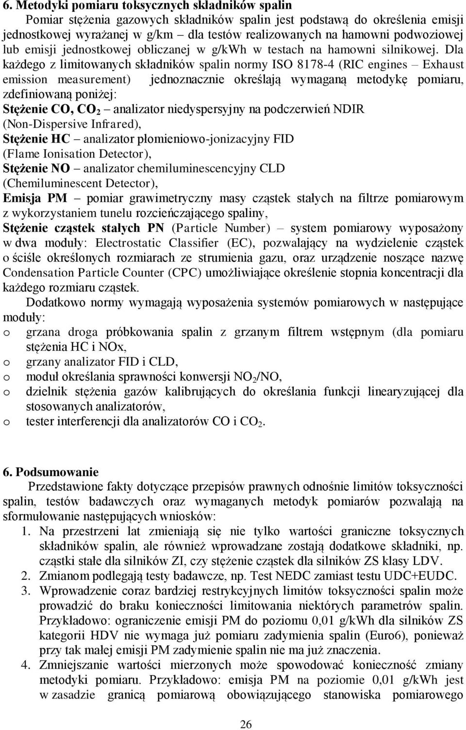 Dla każdego z limitowanych składników spalin normy ISO 8178-4 (RIC engines Exhaust emission measurement) jednoznacznie określają wymaganą metodykę pomiaru, zdefiniowaną poniżej: Stężenie CO, CO 2