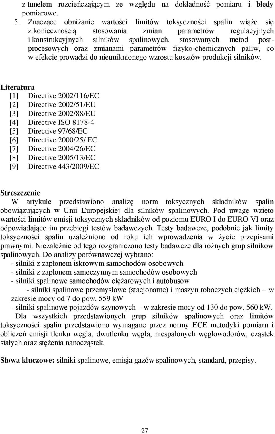 oraz zmianami parametrów fizyko-chemicznych paliw, co w efekcie prowadzi do nieuniknionego wzrostu kosztów produkcji silników.