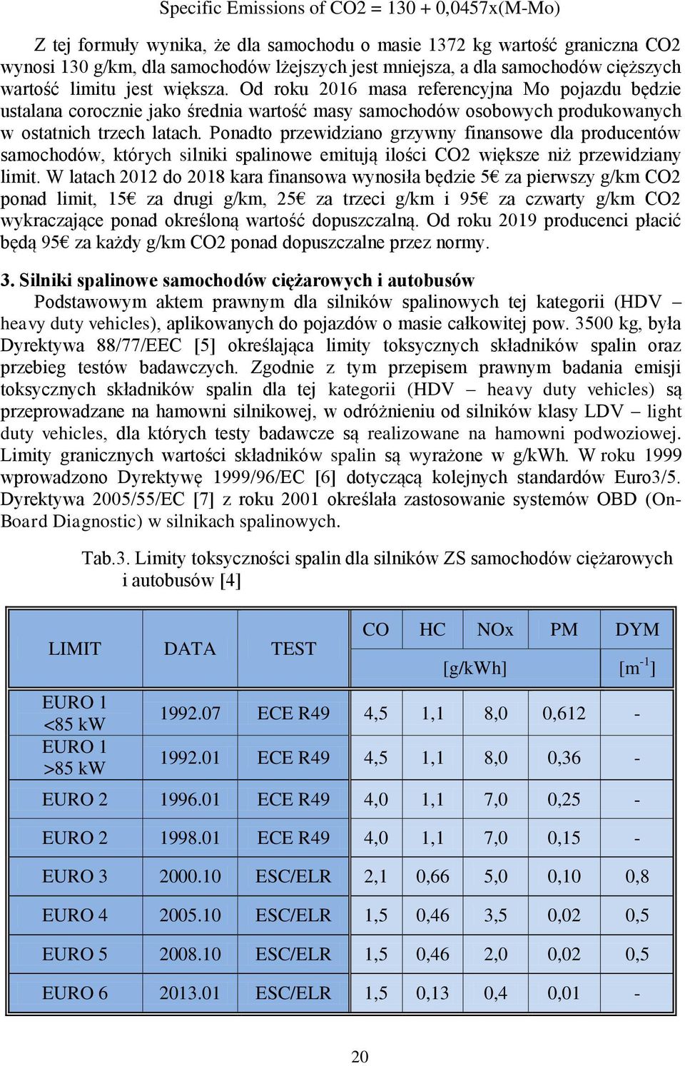 Ponadto przewidziano grzywny finansowe dla producentów samochodów, których silniki spalinowe emitują ilości CO2 większe niż przewidziany limit.