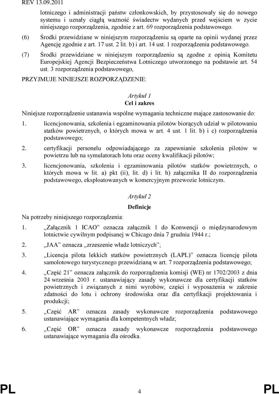 art. 69 rozporządzenia podstawowego. (6) Środki przewidziane w niniejszym rozporządzeniu są oparte na opinii wydanej przez Agencję zgodnie z art. 17 ust. 2 lit. b) i art. 14 ust.