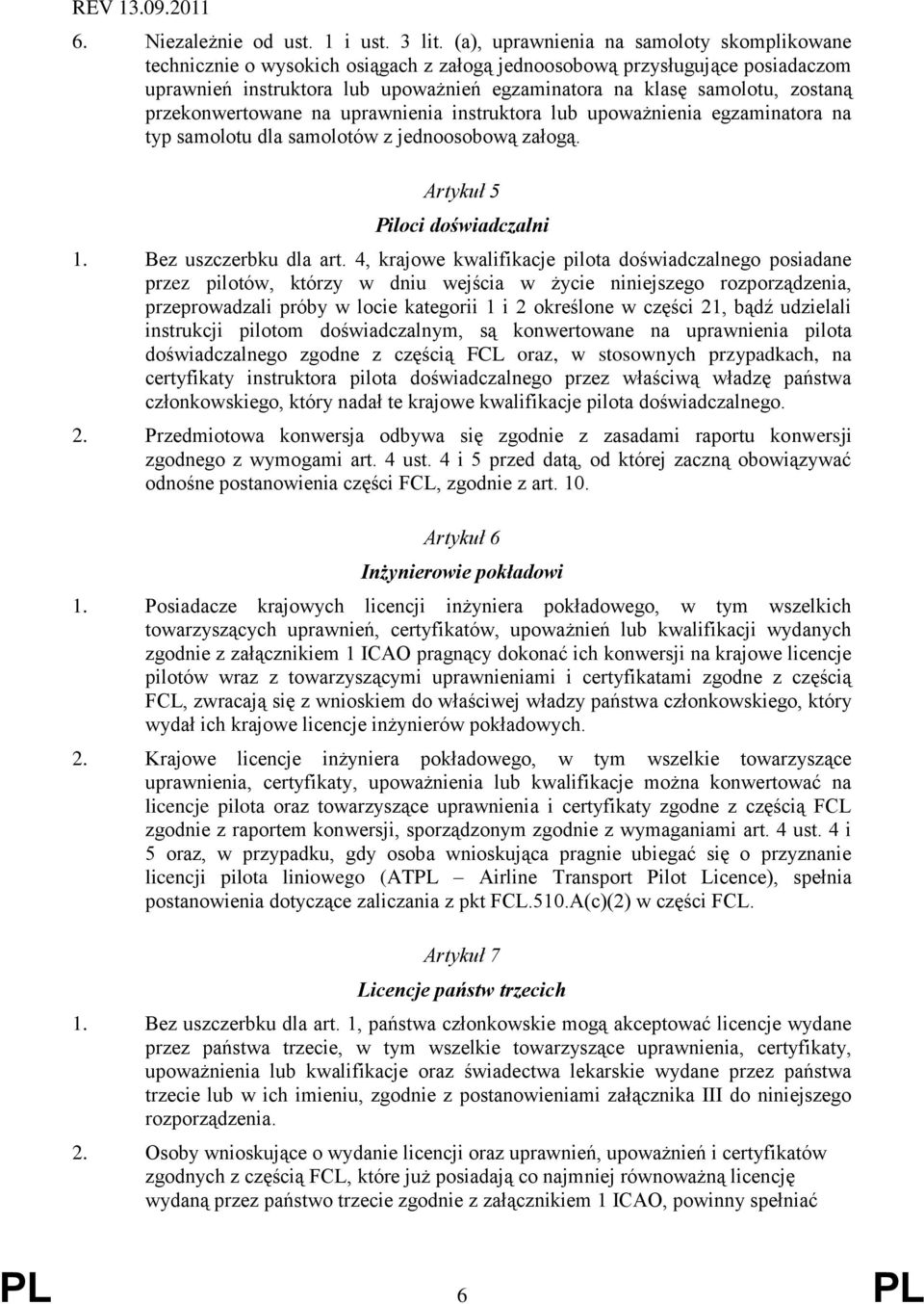 przekonwertowane na uprawnienia instruktora lub upoważnienia egzaminatora na typ samolotu dla samolotów z jednoosobową załogą. Artykuł 5 Piloci doświadczalni 1. Bez uszczerbku dla art.