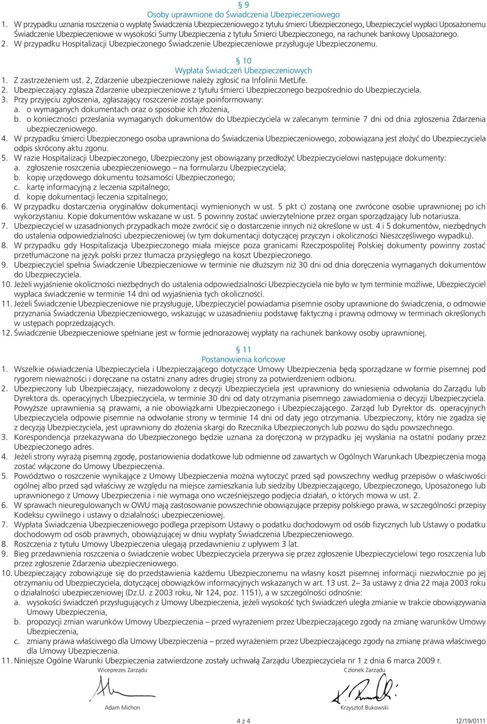 tytułu Śmierci Ubezpieczonego, na rachunek bankowy Uposażonego. 2. W przypadku Hospitalizacji Ubezpieczonego Świadczenie Ubezpieczeniowe przysługuje Ubezpieczonemu.