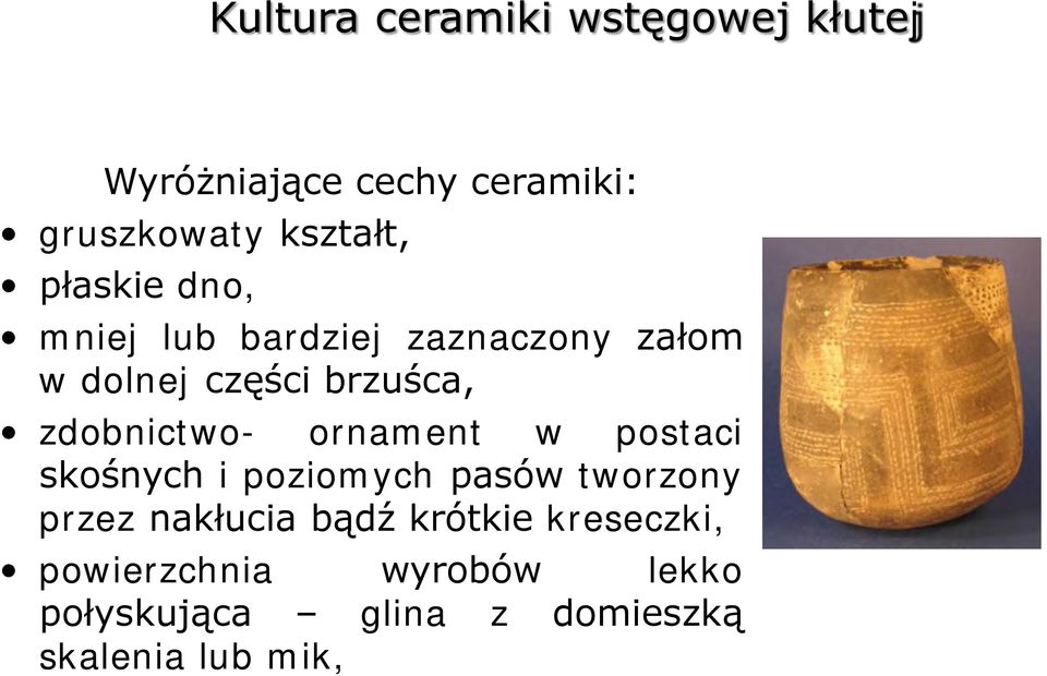 zdobnictwo- ornament w postaci skośnych i poziomych pasów tworzony przez nakłucia