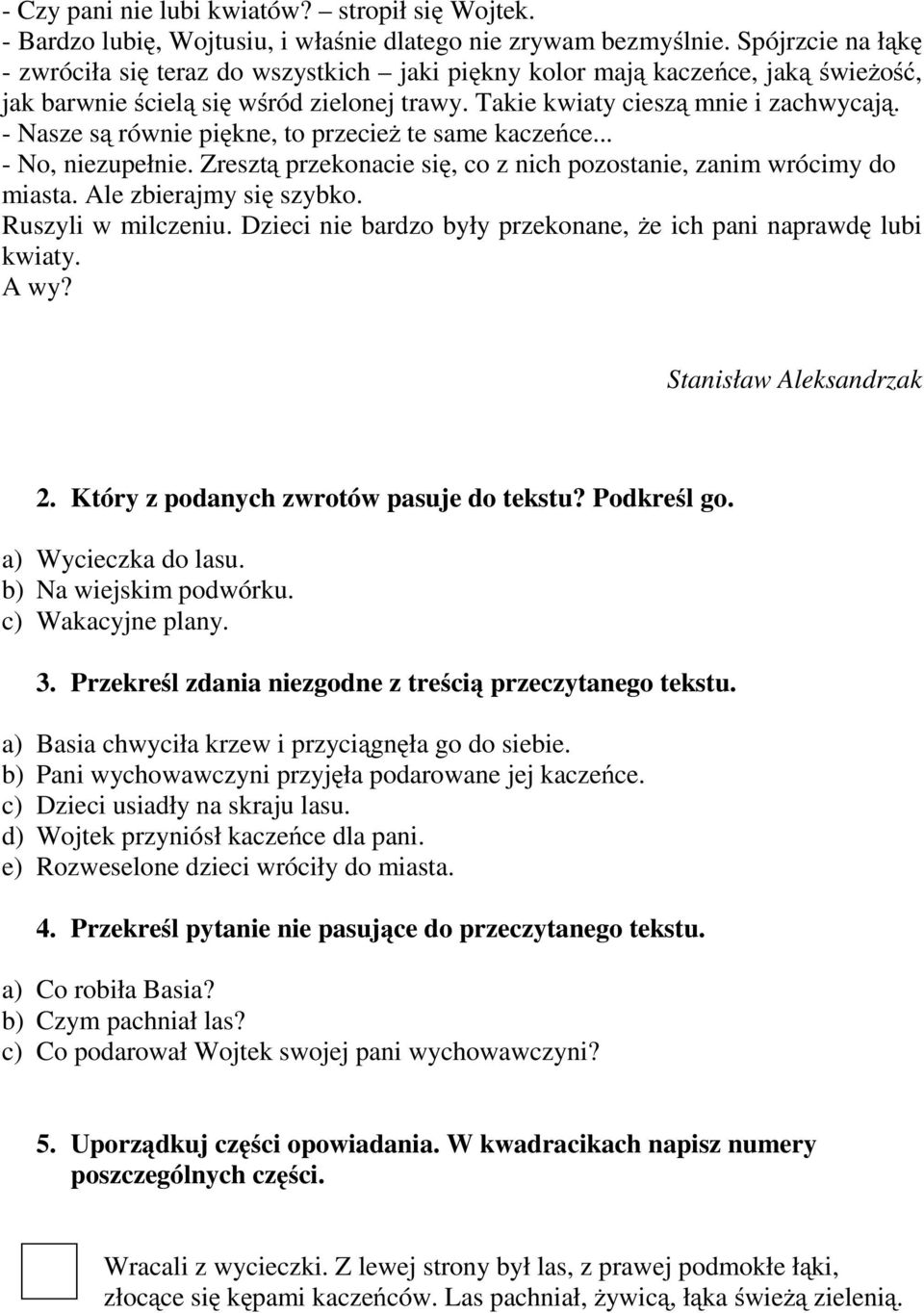 - Nasze są równie piękne, to przecież te same kaczeńce... - No, niezupełnie. Zresztą przekonacie się, co z nich pozostanie, zanim wrócimy do miasta. Ale zbierajmy się szybko. Ruszyli w milczeniu.