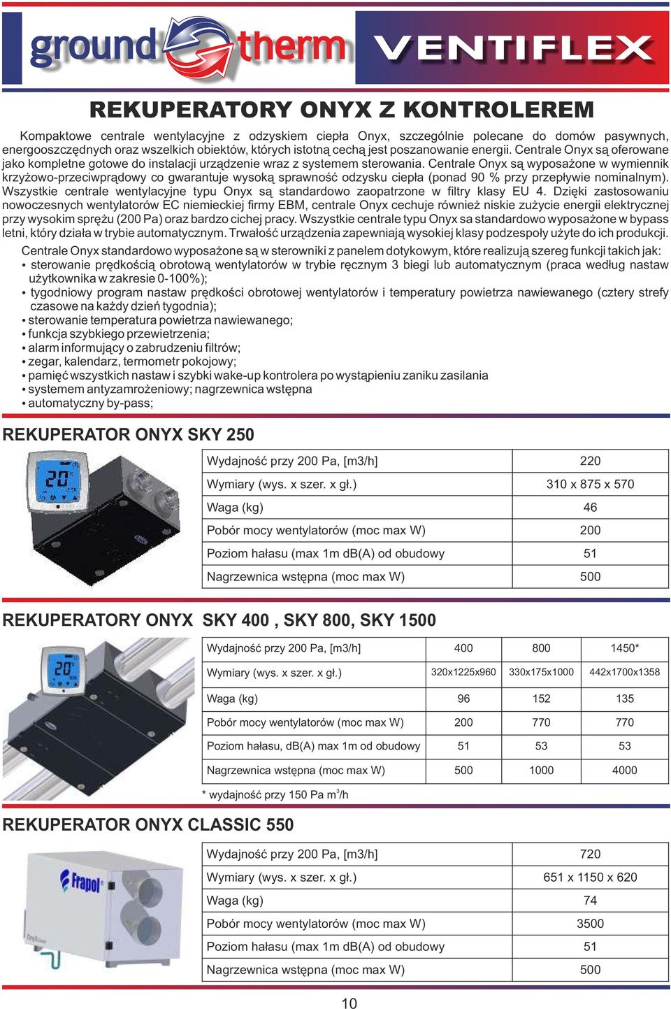 Centrale Onyx są wyposażone w wymiennik krzyżowo-przeciwprądowy co gwarantuje wysoką sprawność odzysku ciepła (ponad 90 % przy przepływie nominalnym).