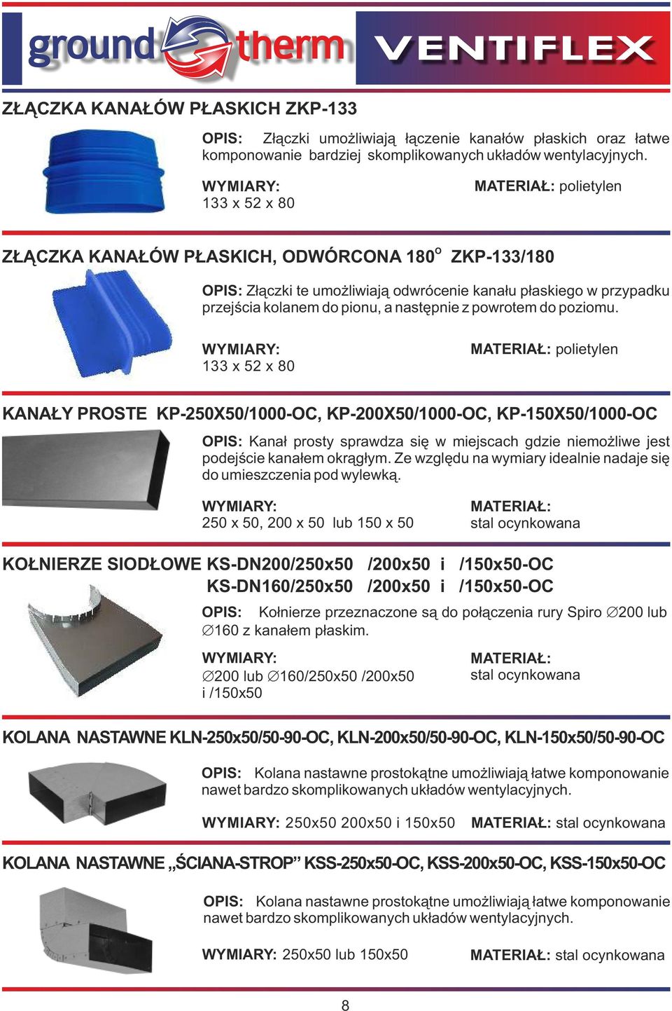 do poziomu. 133 x 52 x 80 polietylen KANAŁY PROSTE KP-250X50/1000-OC, KP-200X50/1000-OC, KP-150X50/1000-OC OPIS: Kanał prosty sprawdza się w miejscach gdzie niemożliwe jest podejście kanałem okrągłym.