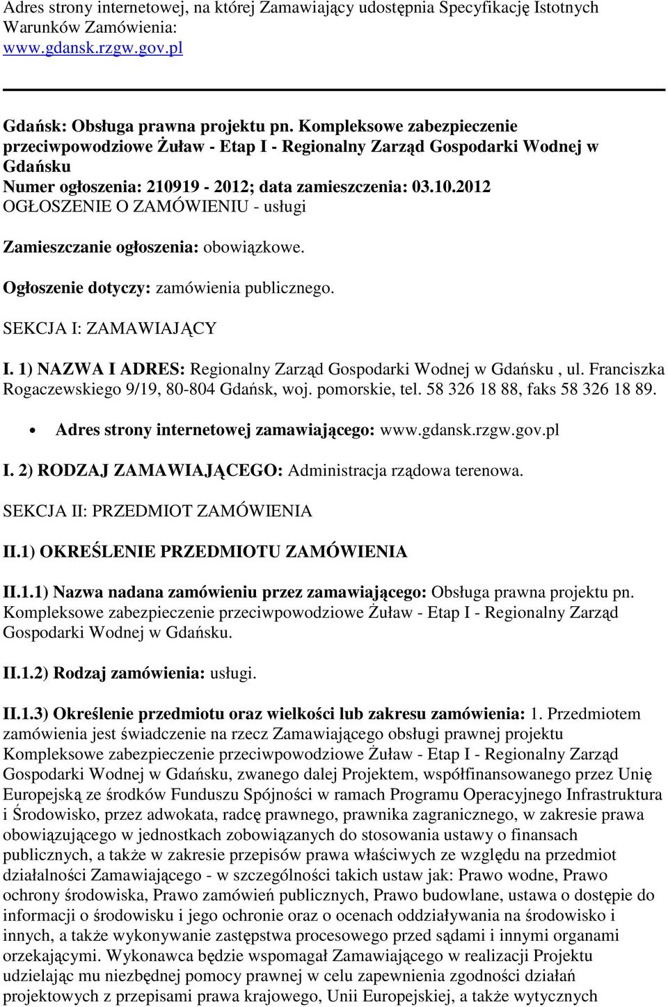 19-2012; data zamieszczenia: 03.10.2012 OGŁOSZENIE O ZAMÓWIENIU - usługi Zamieszczanie ogłoszenia: obowiązkowe. Ogłoszenie dotyczy: zamówienia publicznego. SEKCJA I: ZAMAWIAJĄCY I.