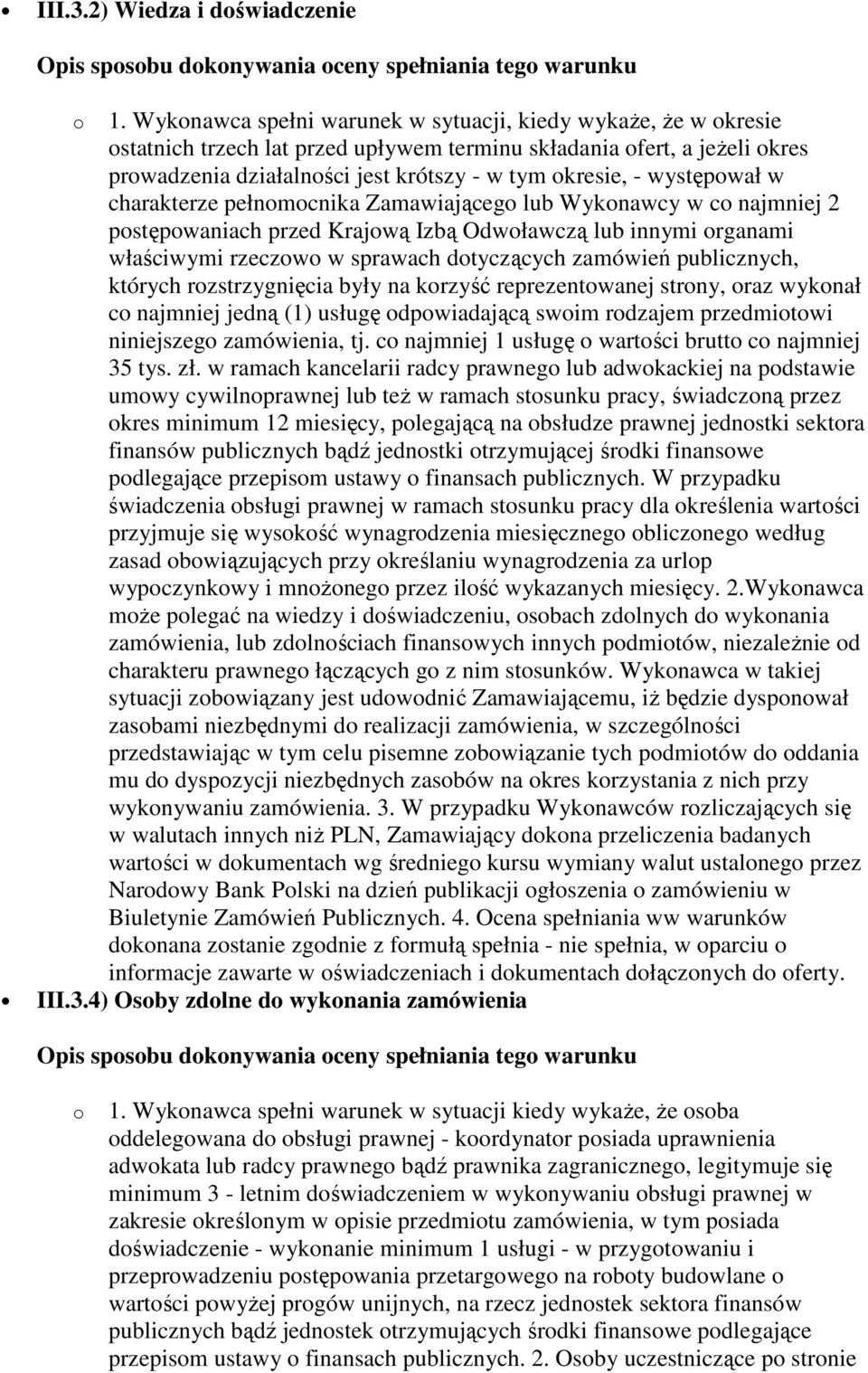 występował w charakterze pełnomocnika Zamawiającego lub Wykonawcy w co najmniej 2 postępowaniach przed Krajową Izbą Odwoławczą lub innymi organami właściwymi rzeczowo w sprawach dotyczących zamówień