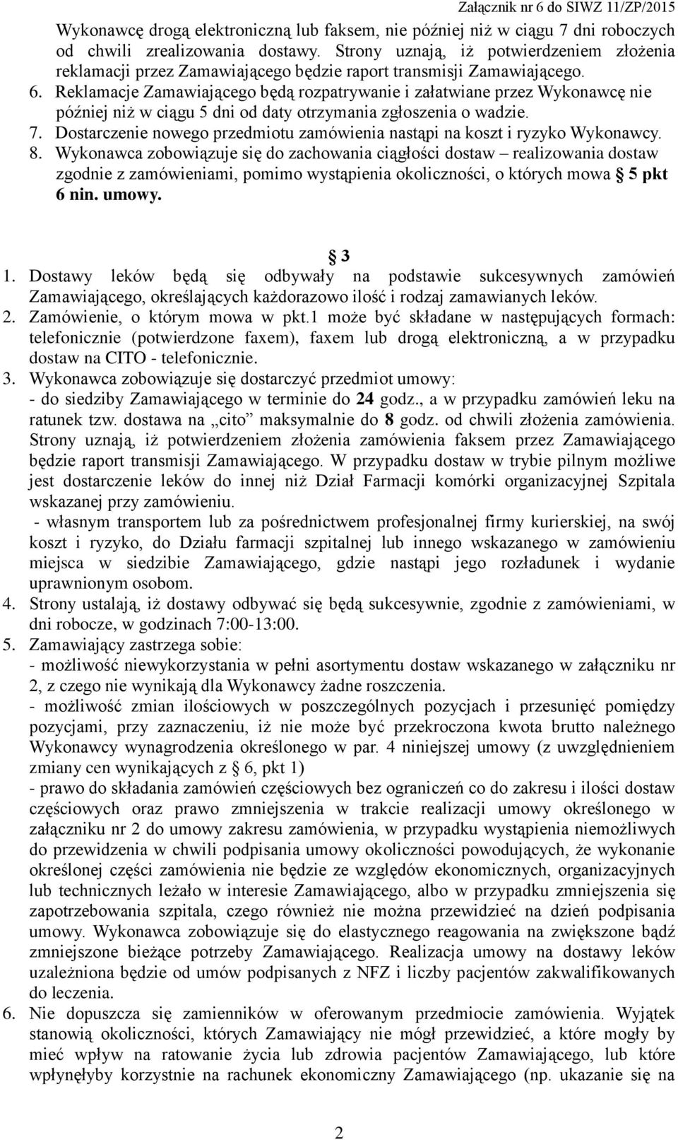 Reklamacje Zamawiającego będą rozpatrywanie i załatwiane przez Wykonawcę nie później niż w ciągu 5 dni od daty otrzymania zgłoszenia o wadzie. 7.