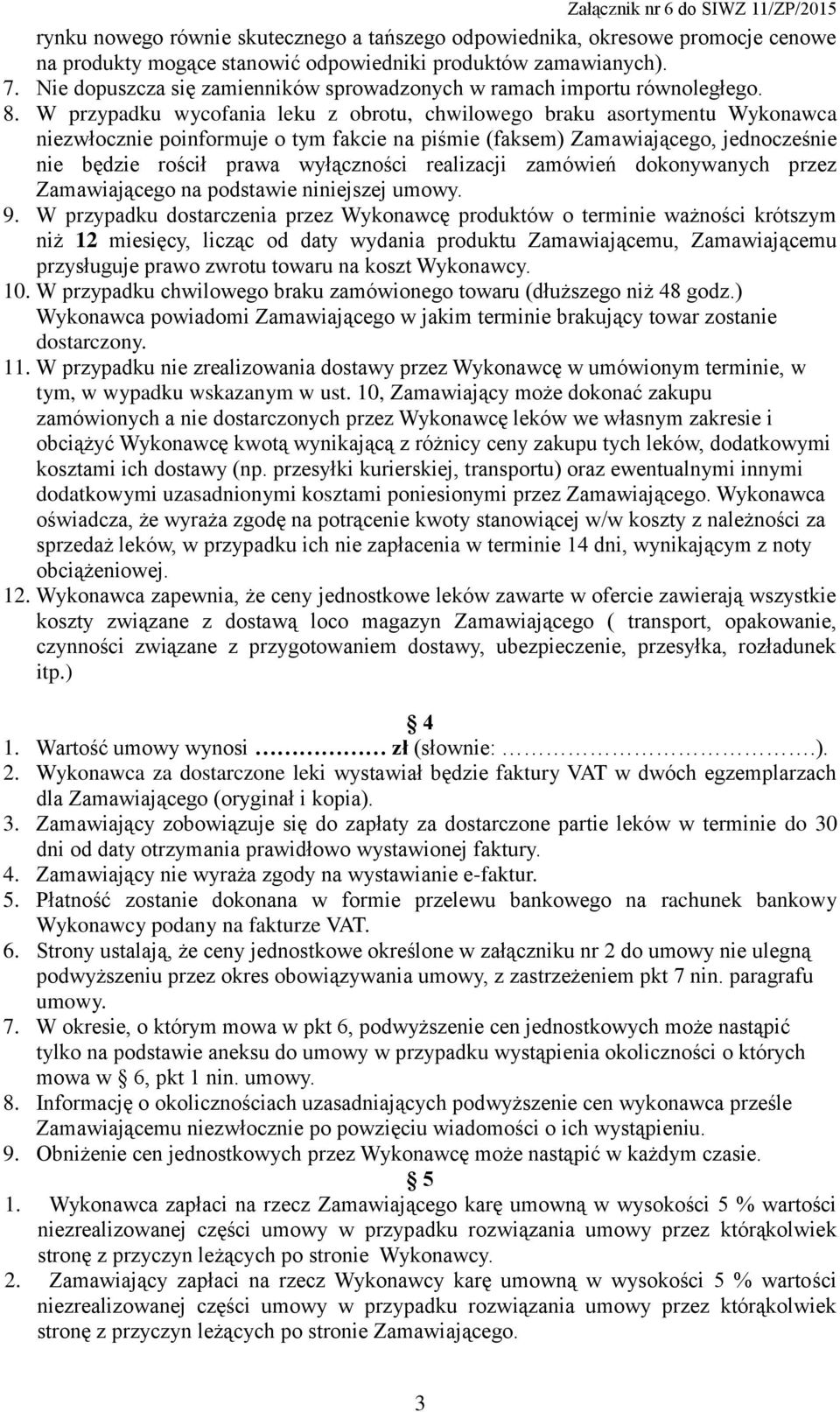 W przypadku wycofania leku z obrotu, chwilowego braku asortymentu Wykonawca niezwłocznie poinformuje o tym fakcie na piśmie (faksem) Zamawiającego, jednocześnie nie będzie rościł prawa wyłączności