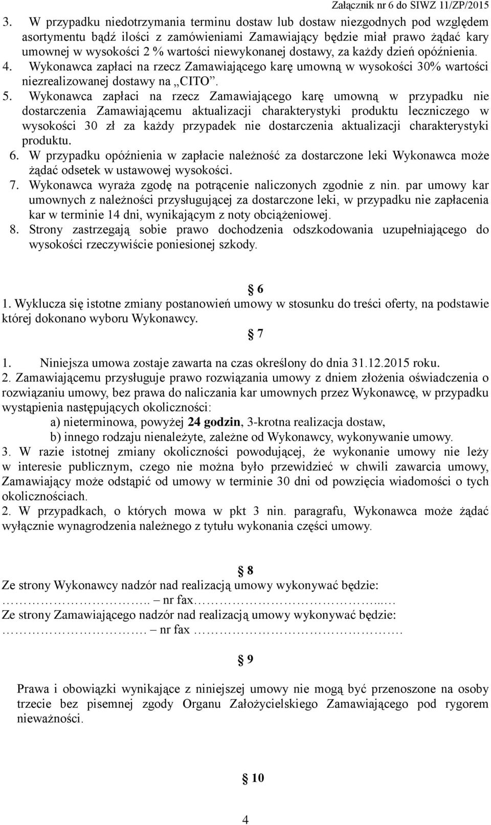 Wykonawca zapłaci na rzecz Zamawiającego karę umowną w przypadku nie dostarczenia Zamawiającemu aktualizacji charakterystyki produktu leczniczego w wysokości 30 zł za każdy przypadek nie dostarczenia