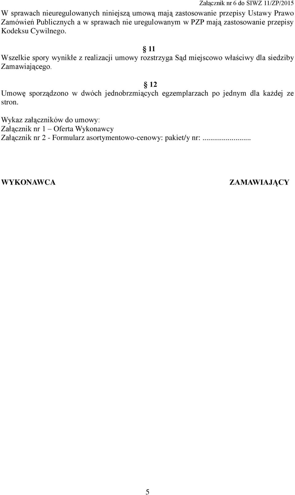 11 Wszelkie spory wynikłe z realizacji umowy rozstrzyga Sąd miejscowo właściwy dla siedziby Zamawiającego.