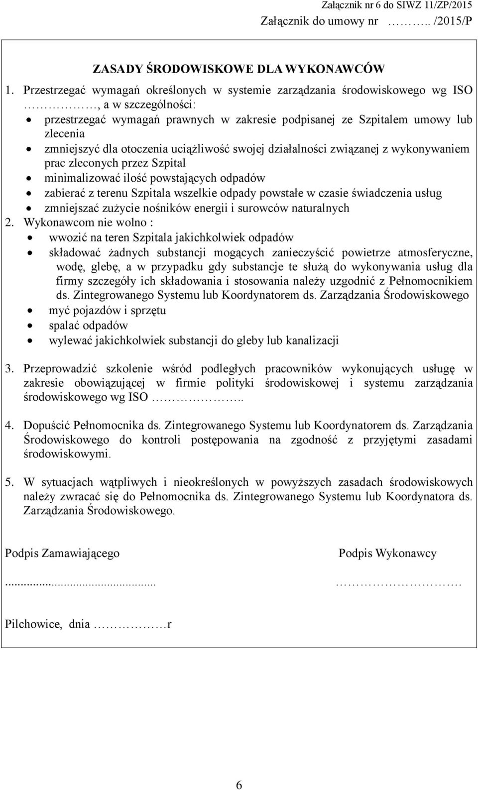 otoczenia uciążliwość swojej działalności związanej z wykonywaniem prac zleconych przez Szpital minimalizować ilość powstających odpadów zabierać z terenu Szpitala wszelkie odpady powstałe w czasie