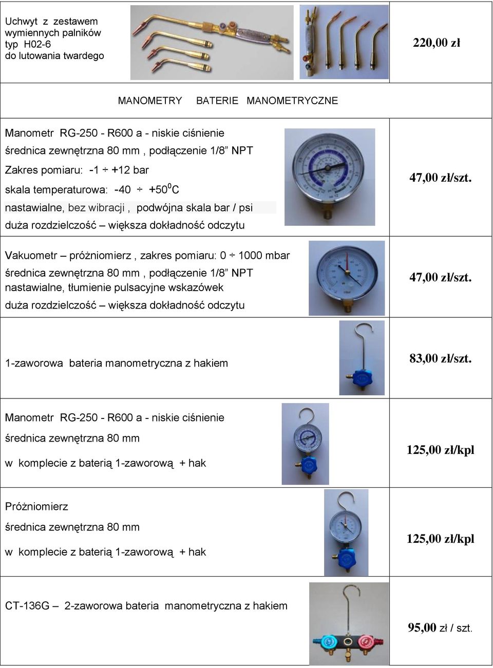 pomiaru: 0 1000 mbar średnica zewnętrzna 80 mm, podłączenie 1/8 NPT nastawialne, tłumienie pulsacyjne wskazówek duża rozdzielczość większa dokładność odczytu 47,00 zł/szt.