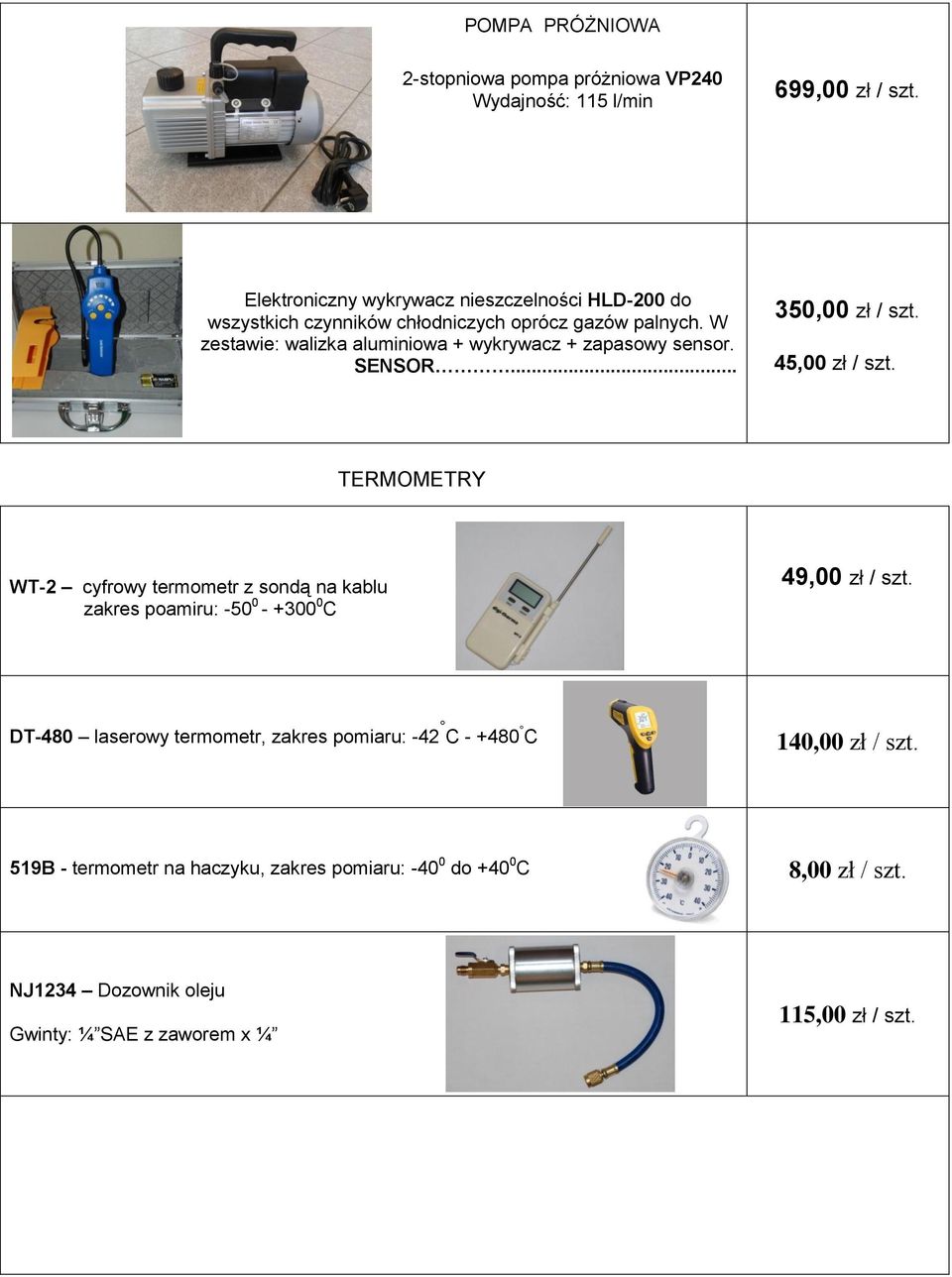 W zestawie: walizka aluminiowa + wykrywacz + zapasowy sensor. SENSOR... 350,00 zł / szt. 45,00 zł / szt.