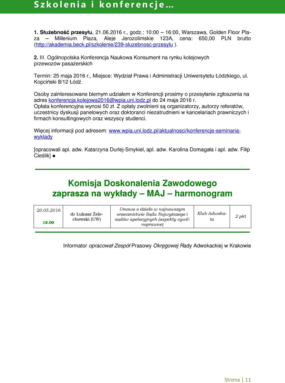 Ogólnopolska Konferencja Naukowa Konsument na rynku kolejowych przewozów pasażerskich Termin: 25 maja 2016 r., Miejsce: Wydział Prawa i Administracji Uniwersytetu Łódzkiego, ul. Kopciński 8/12 Łódź.
