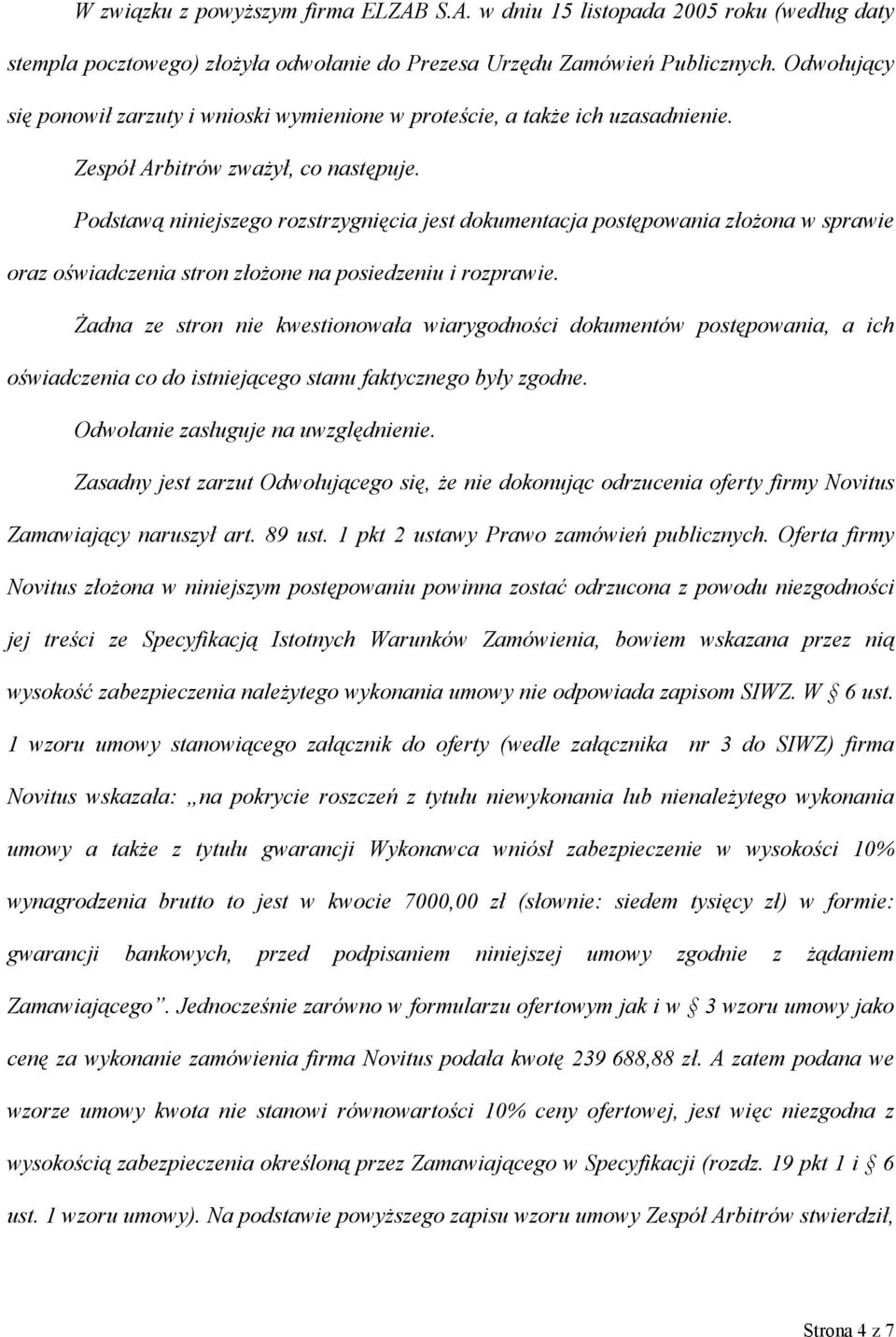 Podstawą niniejszego rozstrzygnięcia jest dokumentacja postępowania złożona w sprawie oraz oświadczenia stron złożone na posiedzeniu i rozprawie.