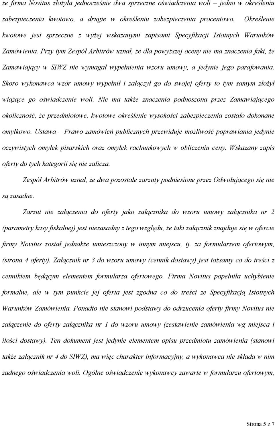 Przy tym Zespół Arbitrów uznał, że dla powyższej oceny nie ma znaczenia fakt, że Zamawiający w SIWZ nie wymagał wypełnienia wzoru umowy, a jedynie jego parafowania.