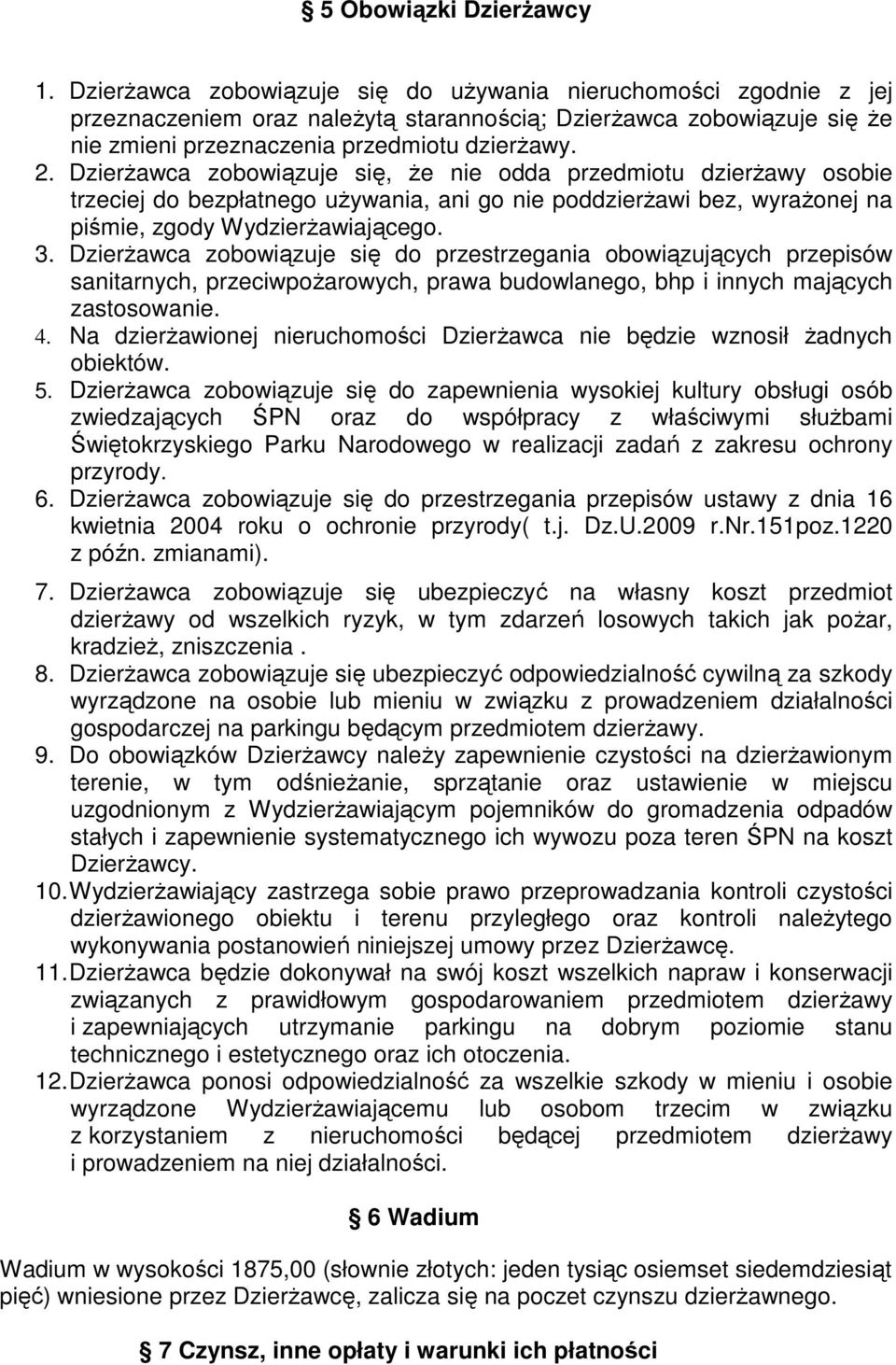 DzierŜawca zobowiązuje się, Ŝe nie odda przedmiotu dzierŝawy osobie trzeciej do bezpłatnego uŝywania, ani go nie poddzierŝawi bez, wyraŝonej na piśmie, zgody WydzierŜawiającego. 3.