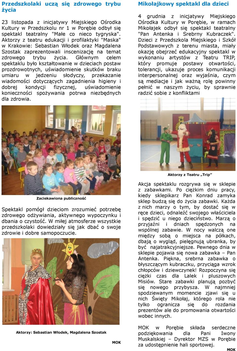 Głónym celem spektaklu było kstałtoane decach posta prodrootnych, uśadomene skutkó braku umaru jedenu słodycy, prekaane adomośc dotycących agadne hgeny dobrej kondycj fycnej, uśadomene konecnośc