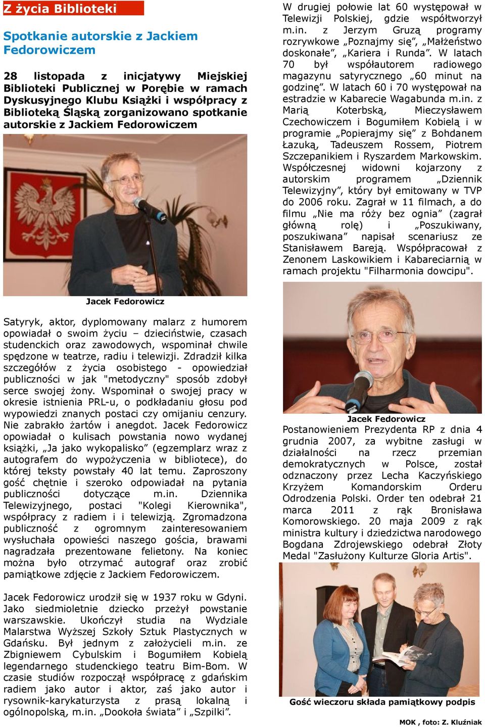 W latach 70 był spółautorem radoego magaynu satyrycnego 60 mnut godnę. W latach 60 70 ystępoał estrade Kabarece Wagabunda m.n. Marą Koterbską, Mecysłaem Cechocem Bogumłem Kobelą programe Poperajmy sę Bohdanem Łauką, Tadeusem Rossem, Potrem Scepankem Rysardem Markoskm.