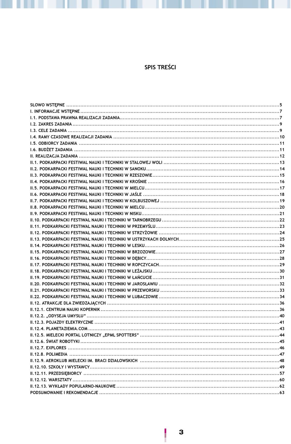 ..15 II.4. PODKARPACKI FESTIWAL NAUKI I TECHNIKI W KROŚNIE...16 II.5. PODKARPACKI FESTIWAL NAUKI I TECHNIKI W MIELCU...17 II.6. PODKARPACKI FESTIWAL NAUKI I TECHNIKI W JAŚLE...18 II.7. PODKARPACKI FESTIWAL NAUKI I TECHNIKI W KOLBUSZOWEJ.