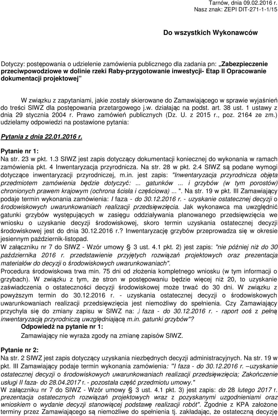 inwestycji- Etap II Opracowanie dokumentacji projektowej W związku z zapytaniami, jakie zostały skierowane do Zamawiającego w sprawie wyjaśnień do treści SIWZ dla postępowania przetargowego j.w. działając na podst.