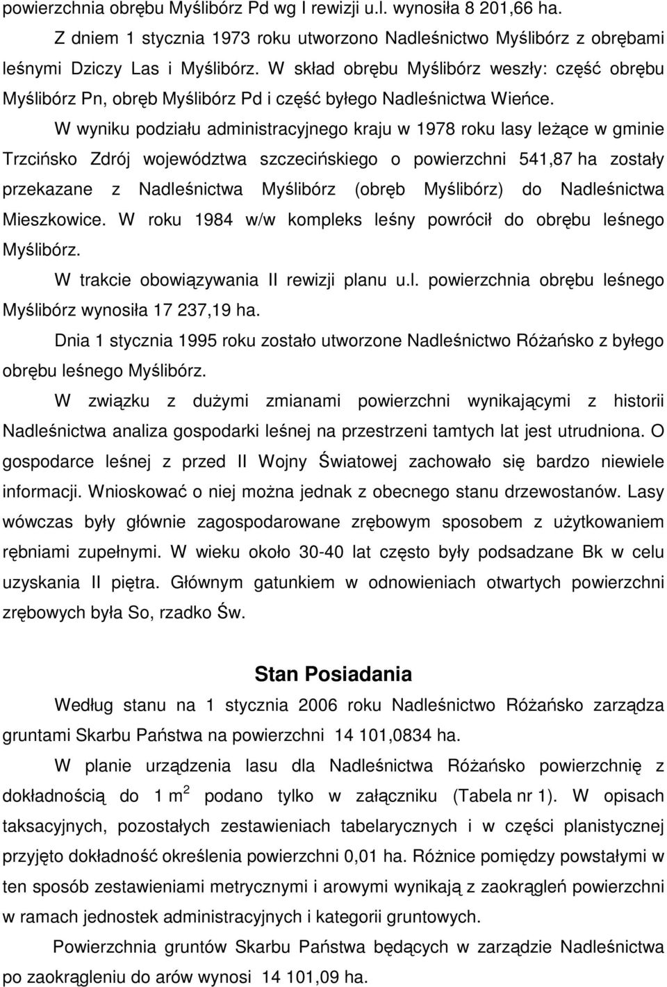 W wyniku podziału administracyjnego kraju w 1978 roku lasy leŝące w gminie Trzcińsko Zdrój województwa szczecińskiego o powierzchni 541,87 ha zostały przekazane z Nadleśnictwa Myślibórz (obręb
