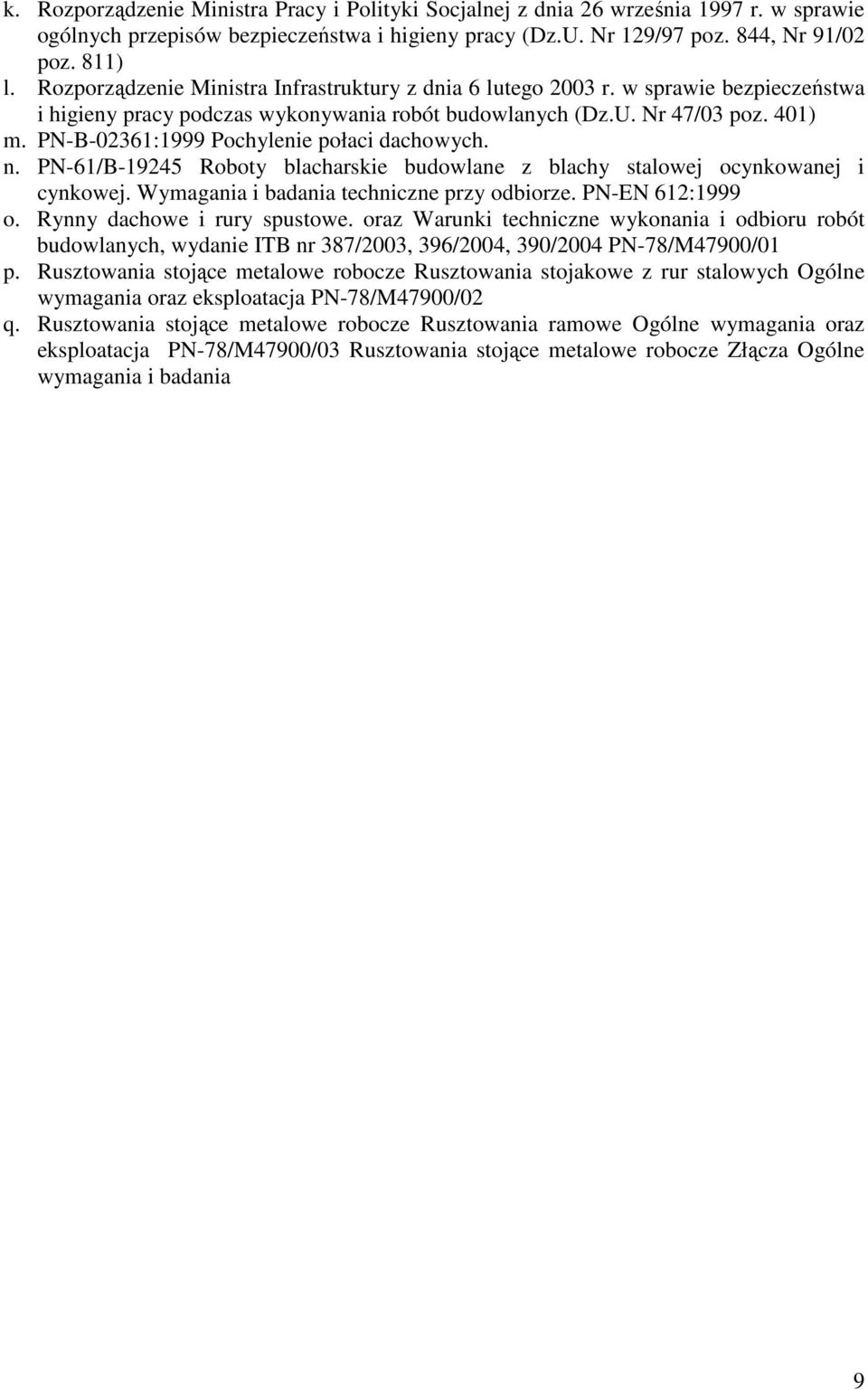 PN-B-02361:1999 Pochylenie połaci dachowych. n. PN-61/B-19245 Roboty blacharskie budowlane z blachy stalowej ocynkowanej i cynkowej. Wymagania i badania techniczne przy odbiorze. PN-EN 612:1999 o.