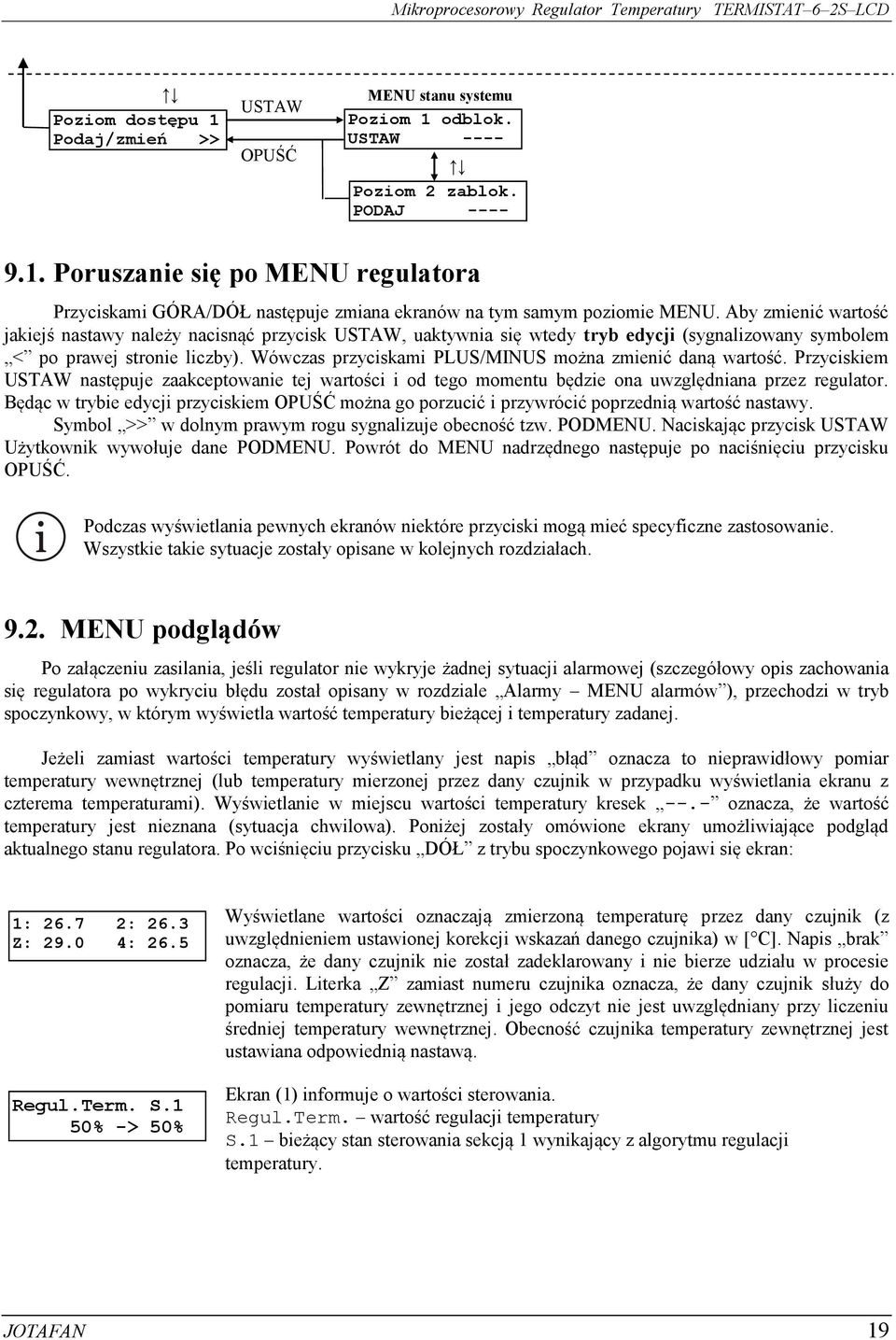 Aby zmienić wartość jakiejś nastawy należy nacisnąć przycisk USTAW, uaktywnia się wtedy tryb edycji (sygnalizowany symbolem < po prawej stronie liczby).