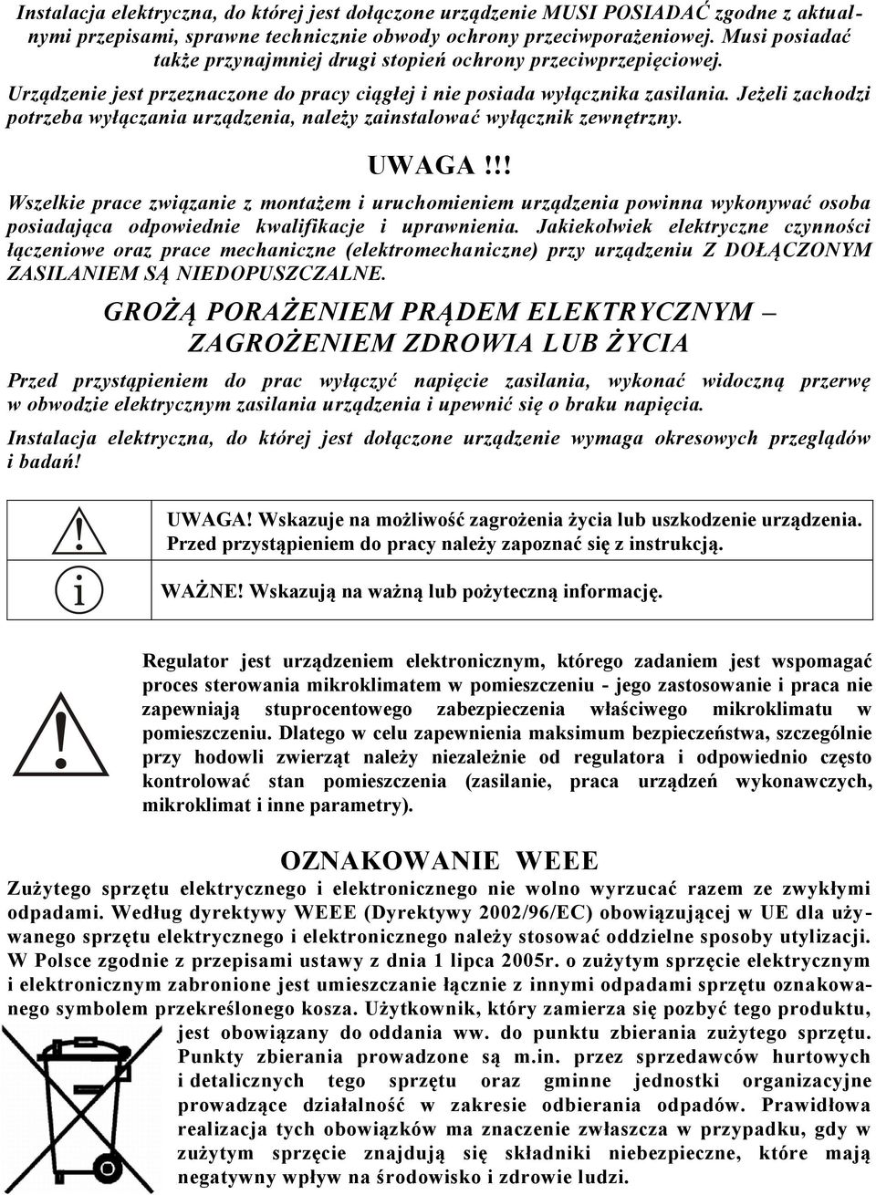 Jeżeli zachodzi potrzeba wyłączania urządzenia, należy zainstalować wyłącznik zewnętrzny. UWAGA!