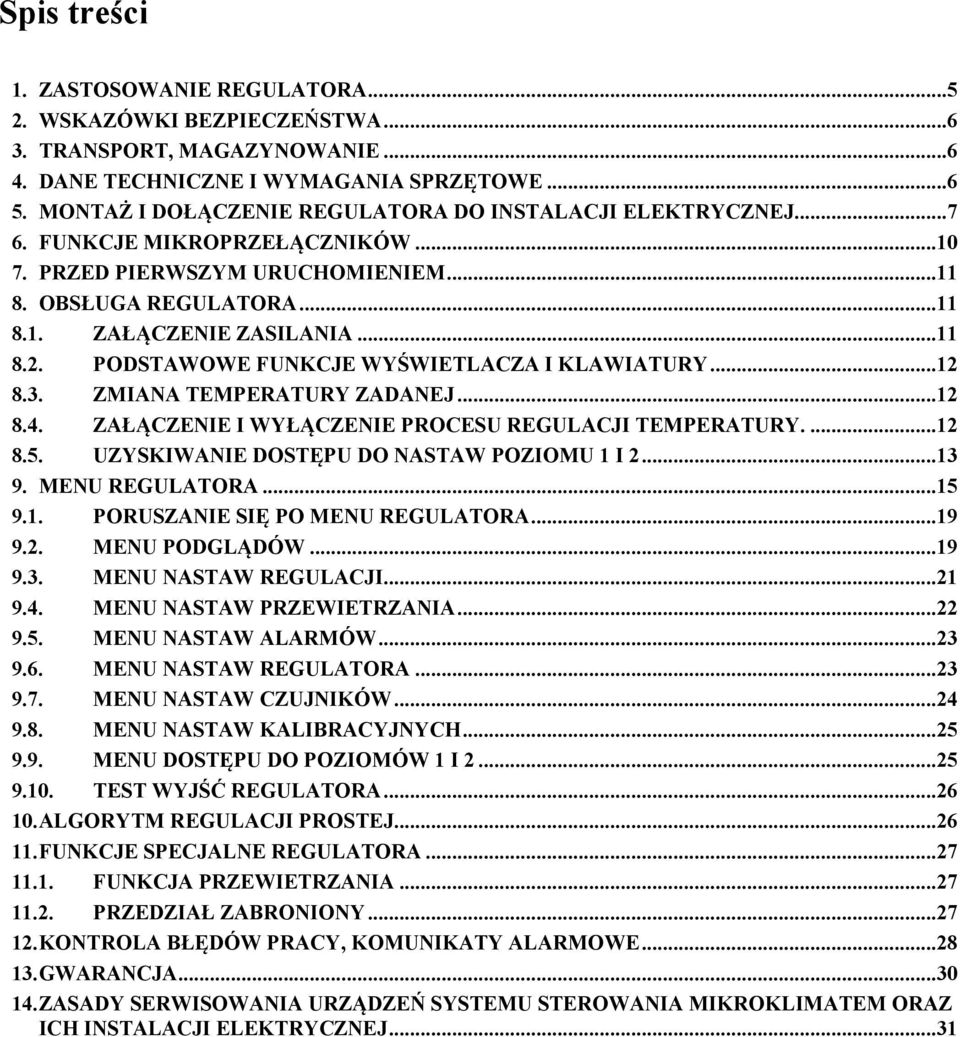 .. 8.3. ZMIANA TEMPERATURY ZADANEJ... 8.4. ZAŁĄCZENIE I WYŁĄCZENIE PROCESU REGULACJI TEMPERATURY.... 8.5. UZYSKIWANIE DOSTĘPU DO NASTAW POZIOMU I...3 9. MENU REGULATORA...5 9.
