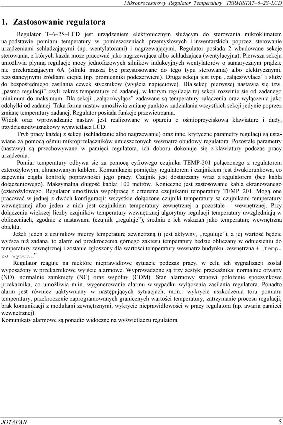 Regulator posiada wbudowane sekcje sterowania, z których każda może pracować jako nagrzewająca albo schładzająca (wentylacyjna).