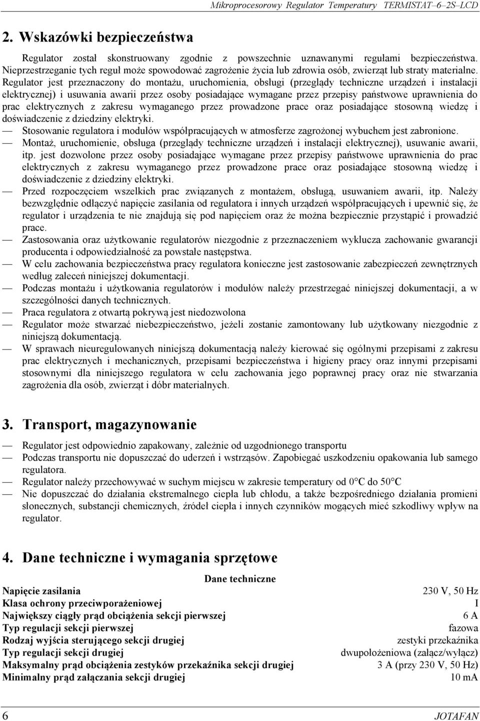 Regulator jest przeznaczony do montażu, uruchomienia, obsługi (przeglądy techniczne urządzeń i instalacji elektrycznej) i usuwania awarii przez osoby posiadające wymagane przez przepisy państwowe